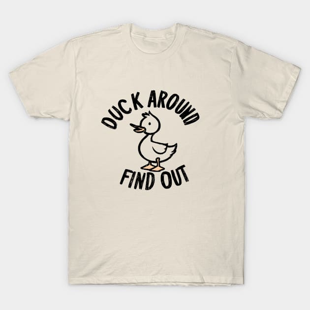 Duck Around Find Out T-Shirt by GrayDaiser